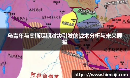 乌青年与奥斯延期对决引发的战术分析与未来展望