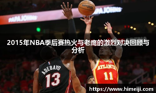 2015年NBA季后赛热火与老鹰的激烈对决回顾与分析